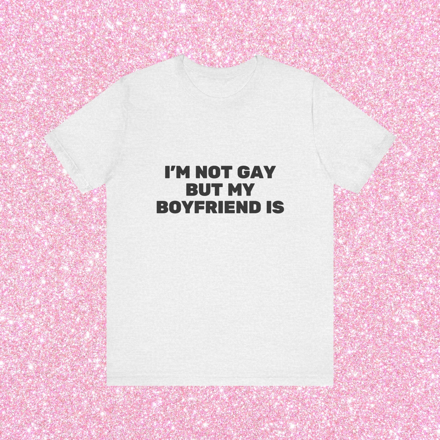 I'm Not Gay But My Boyfriend Is, Soft Unisex T-Shirt