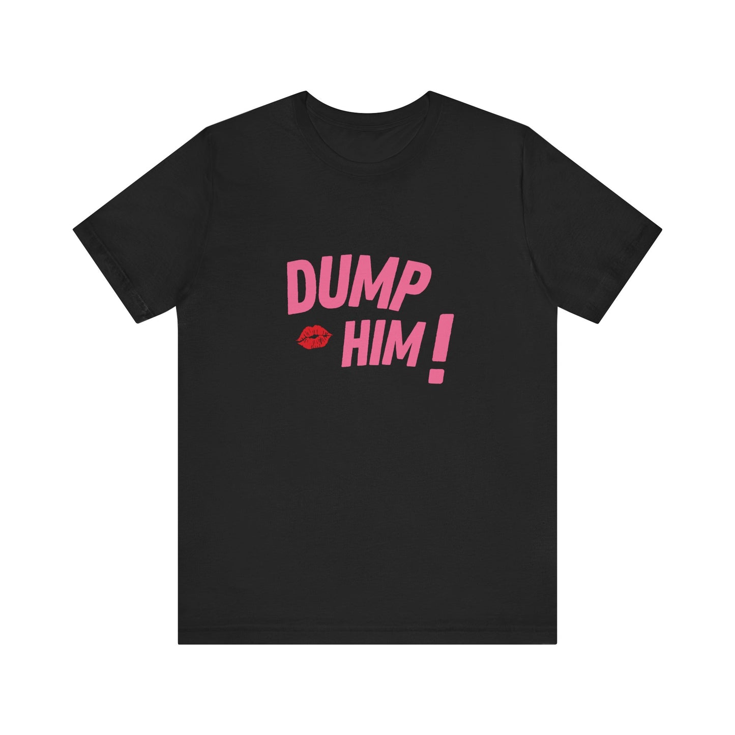 Dump Him, Soft Unisex T-Shirt