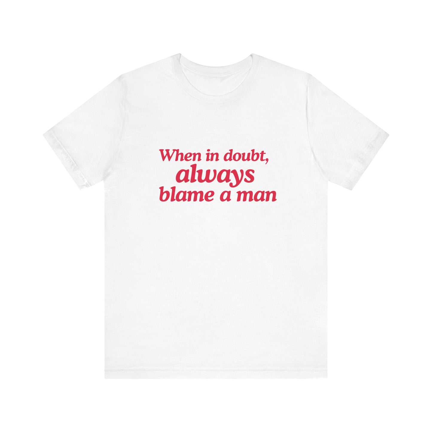 When In Doubt Always Blame A Man - Unisex T-Shirt