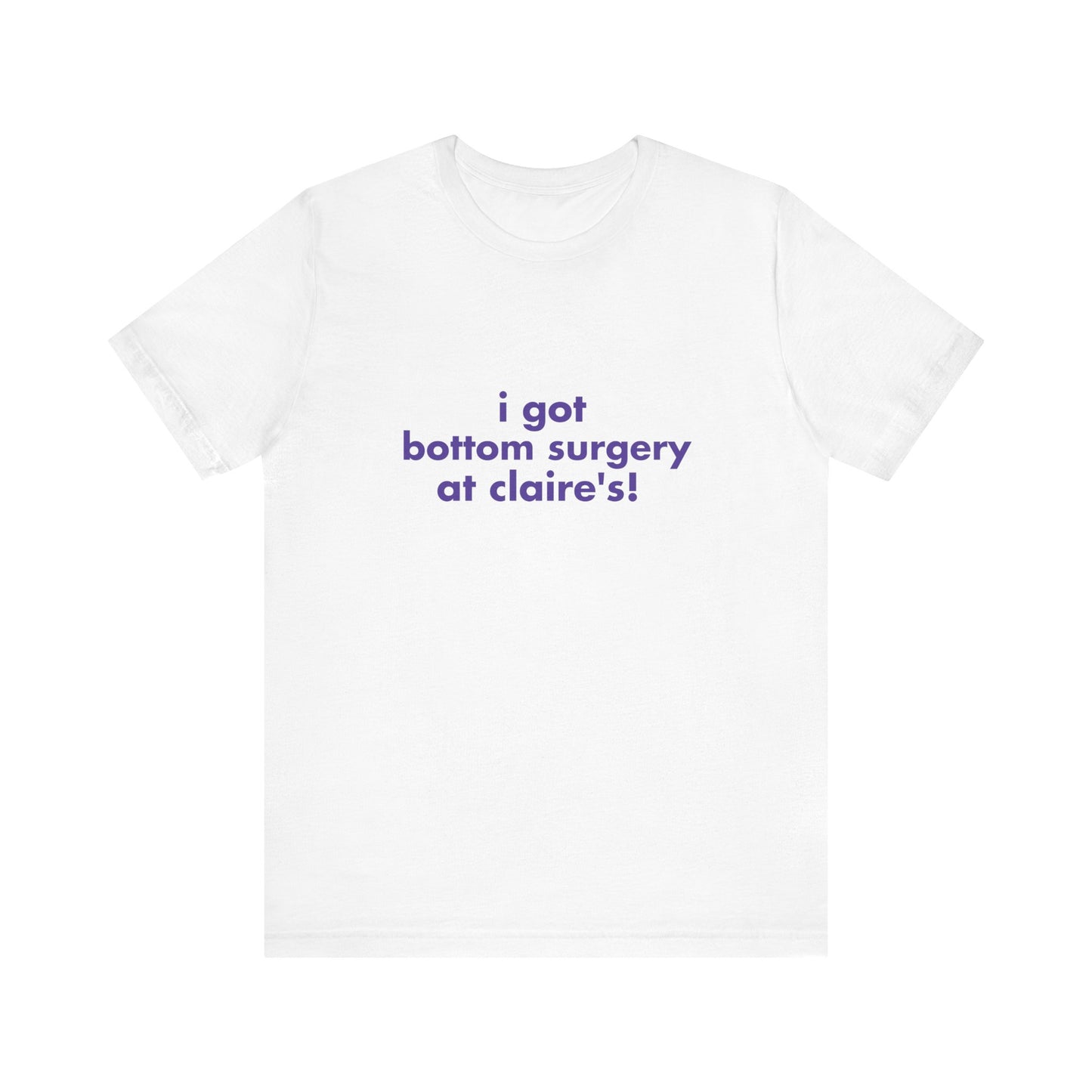 I Got Bottom Surgery At Claire's Soft Unisex T-Shirt