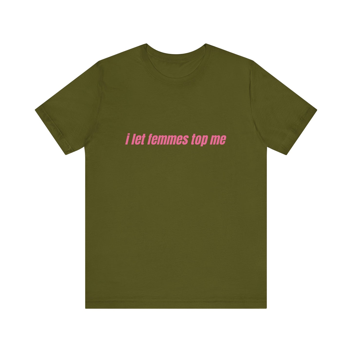I Let Femmes Top Me - Unisex T-Shirt