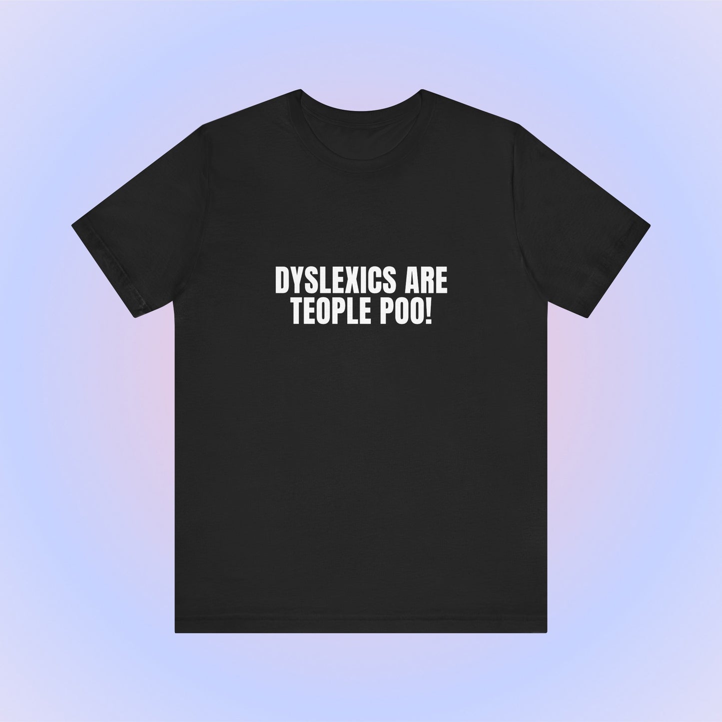 Dyslexics Are Teople Poo, Soft Unisex T-Shirt