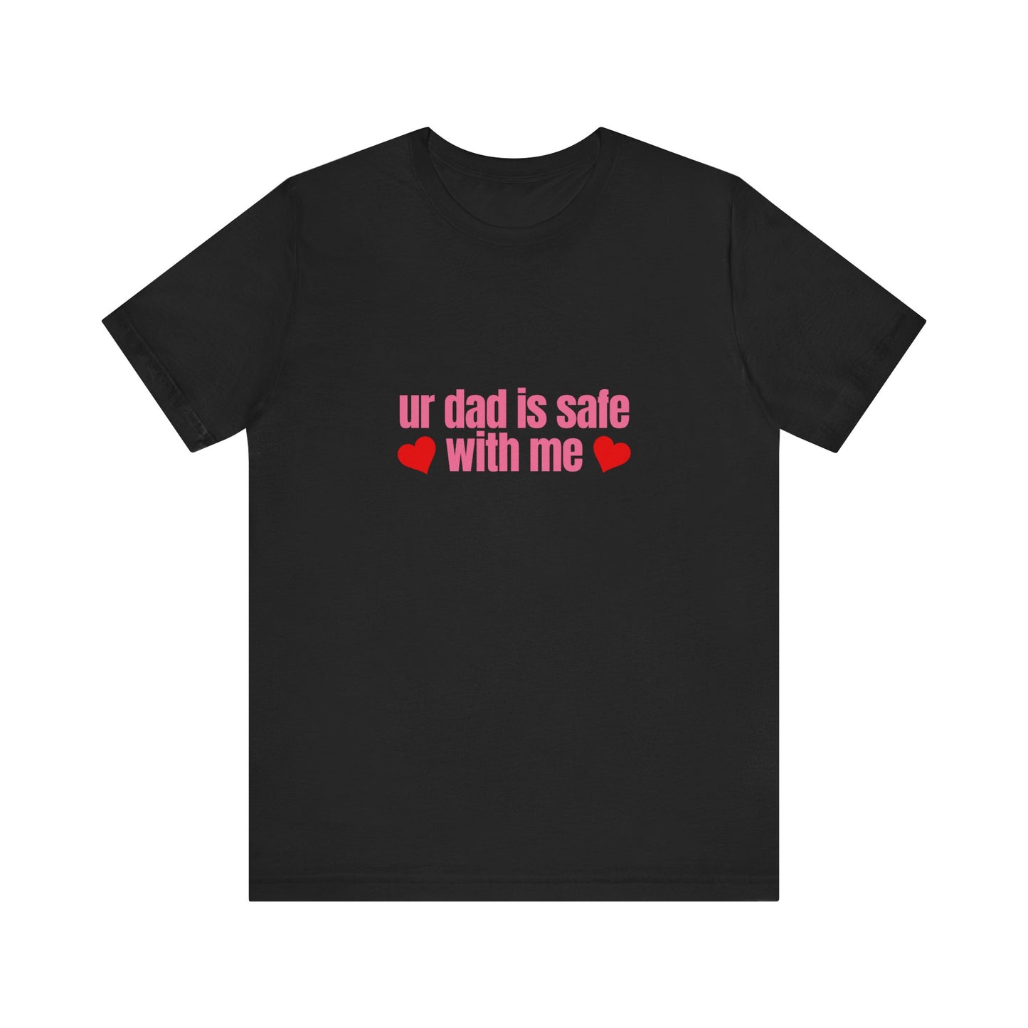 Ur Dad Is Safe With Me, Soft Unisex T-Shirt