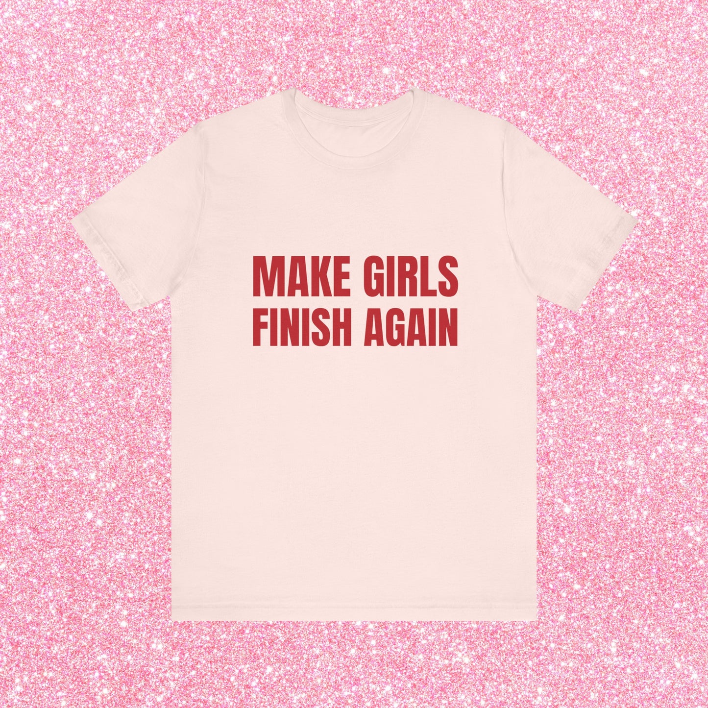 Make Girls Finish Again Soft Unisex T-Shirt