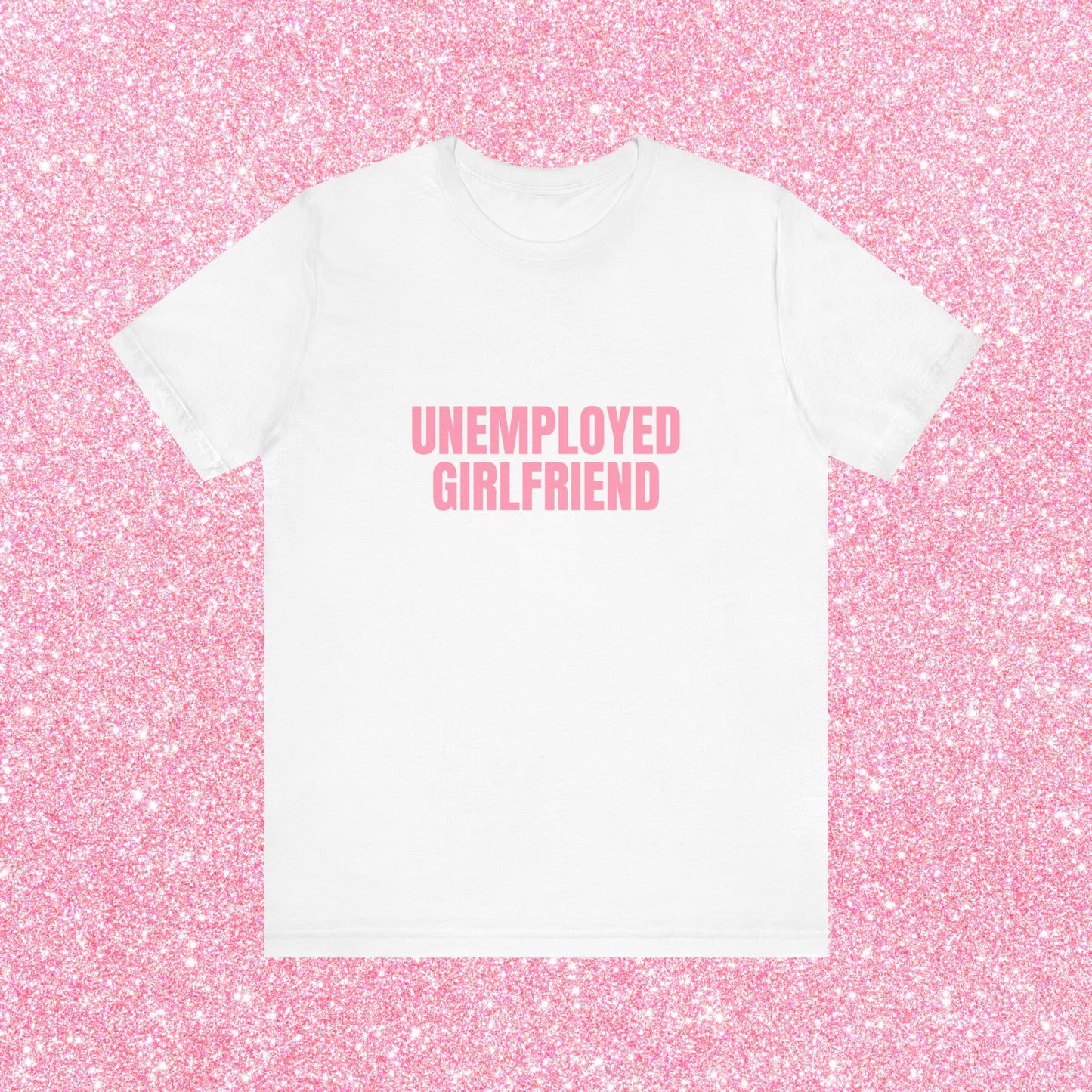 Unemployed Girlfriend Soft Unisex T-Shirt