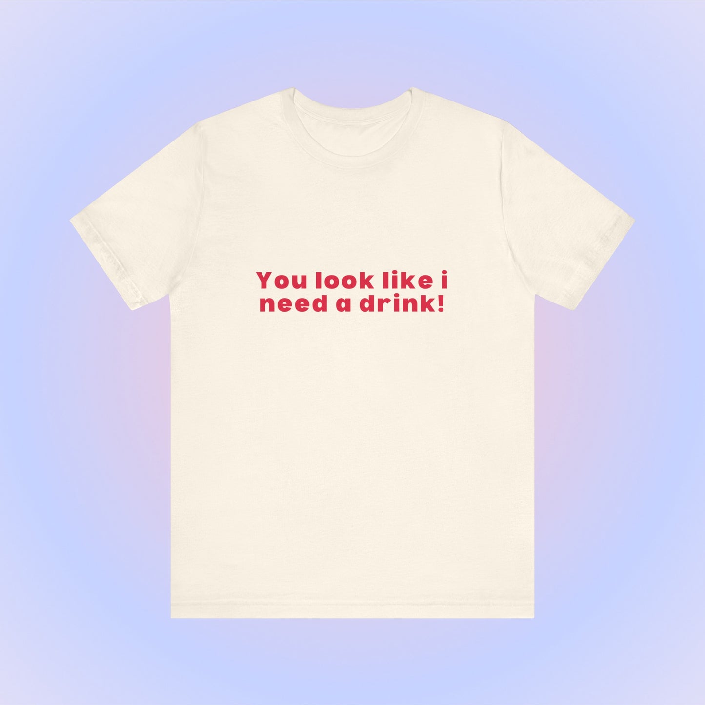 You Look Like I Need A Drink, Soft Unisex T-Shirt