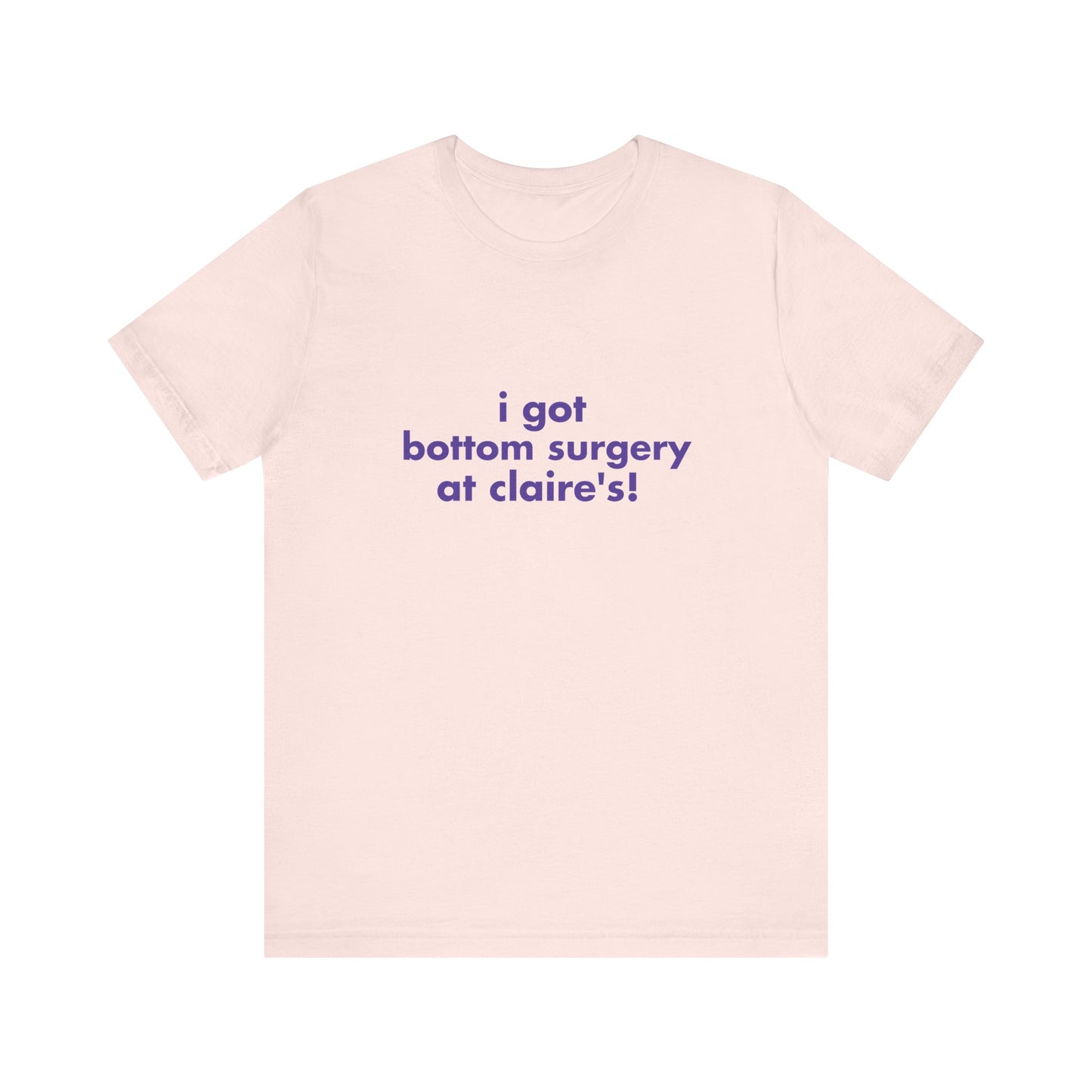 I Got Bottom Surgery At Claire's Soft Unisex T-Shirt