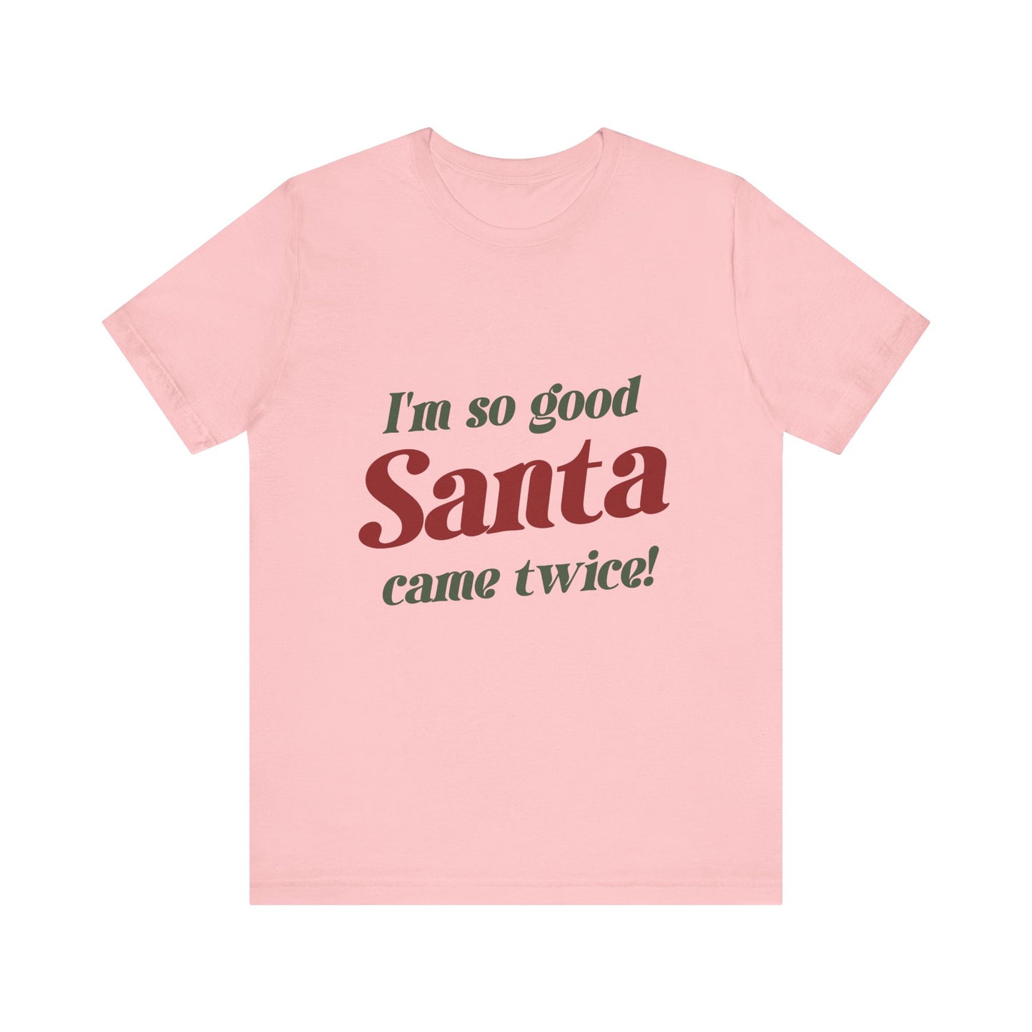 I'm So Good Santa Came Twice T-Shirt