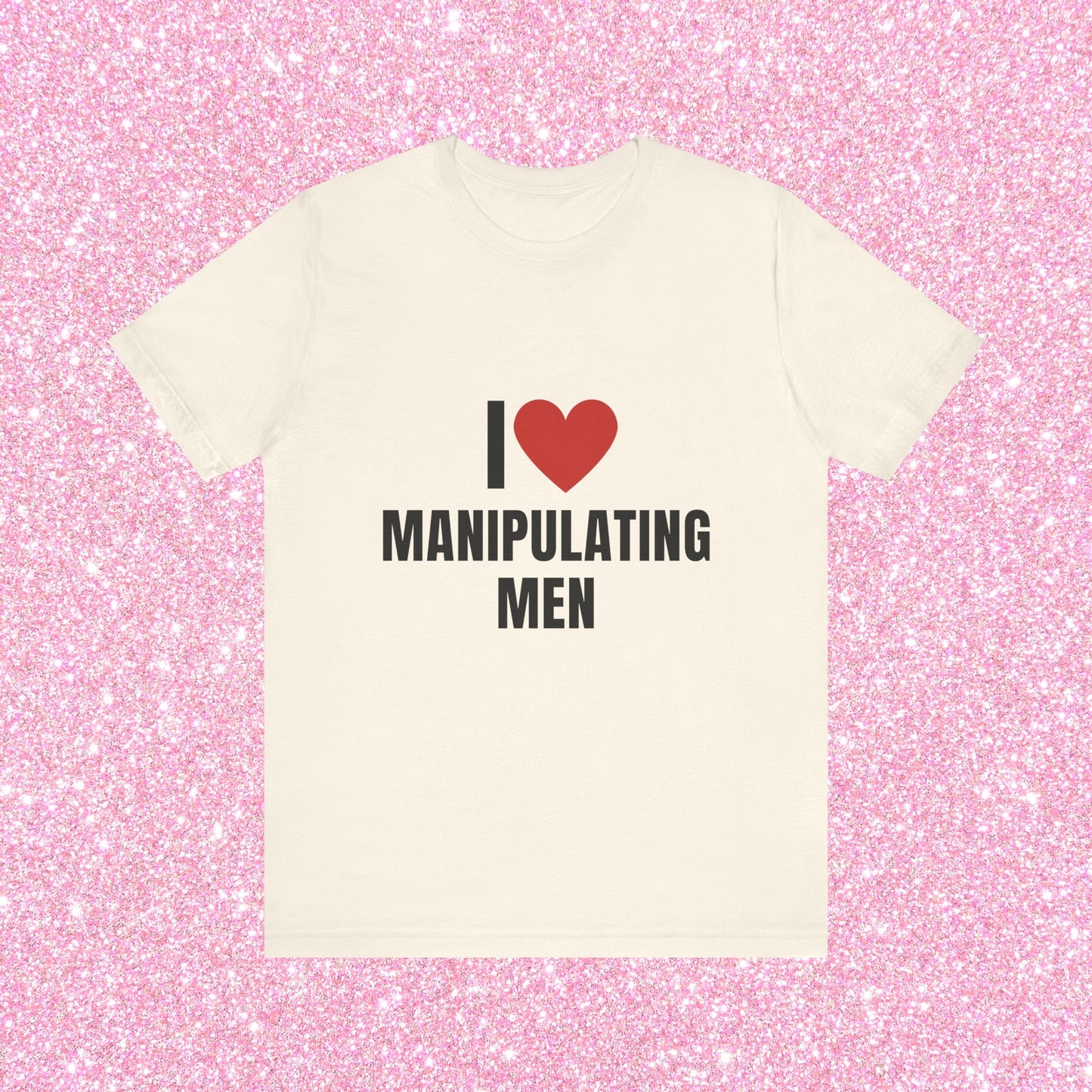 I Love Manipulating Men, Soft Unisex T-Shirt