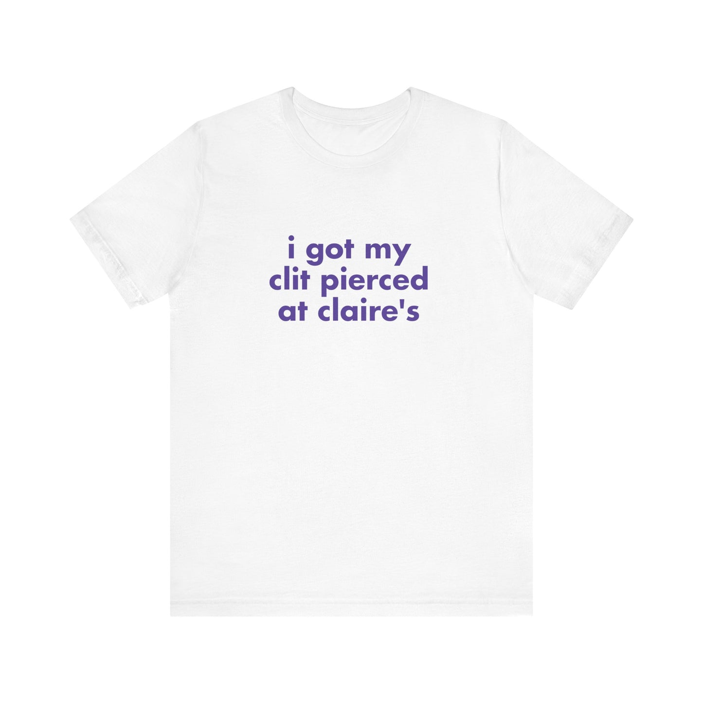 I Got My Clit Pierced at Claires - Unisex T-Shirt