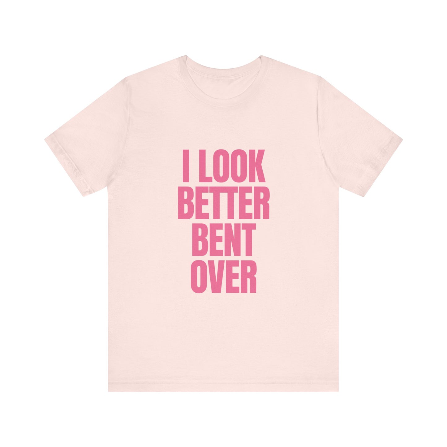 I Look Better Bent Over - Unisex T-Shirt