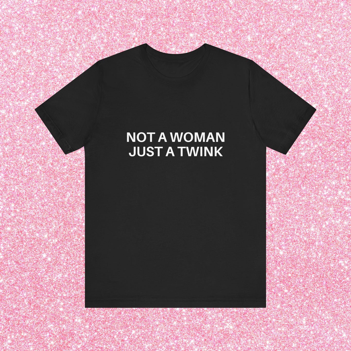 Not A Woman Just A Twink Soft Unisex T-Shirt