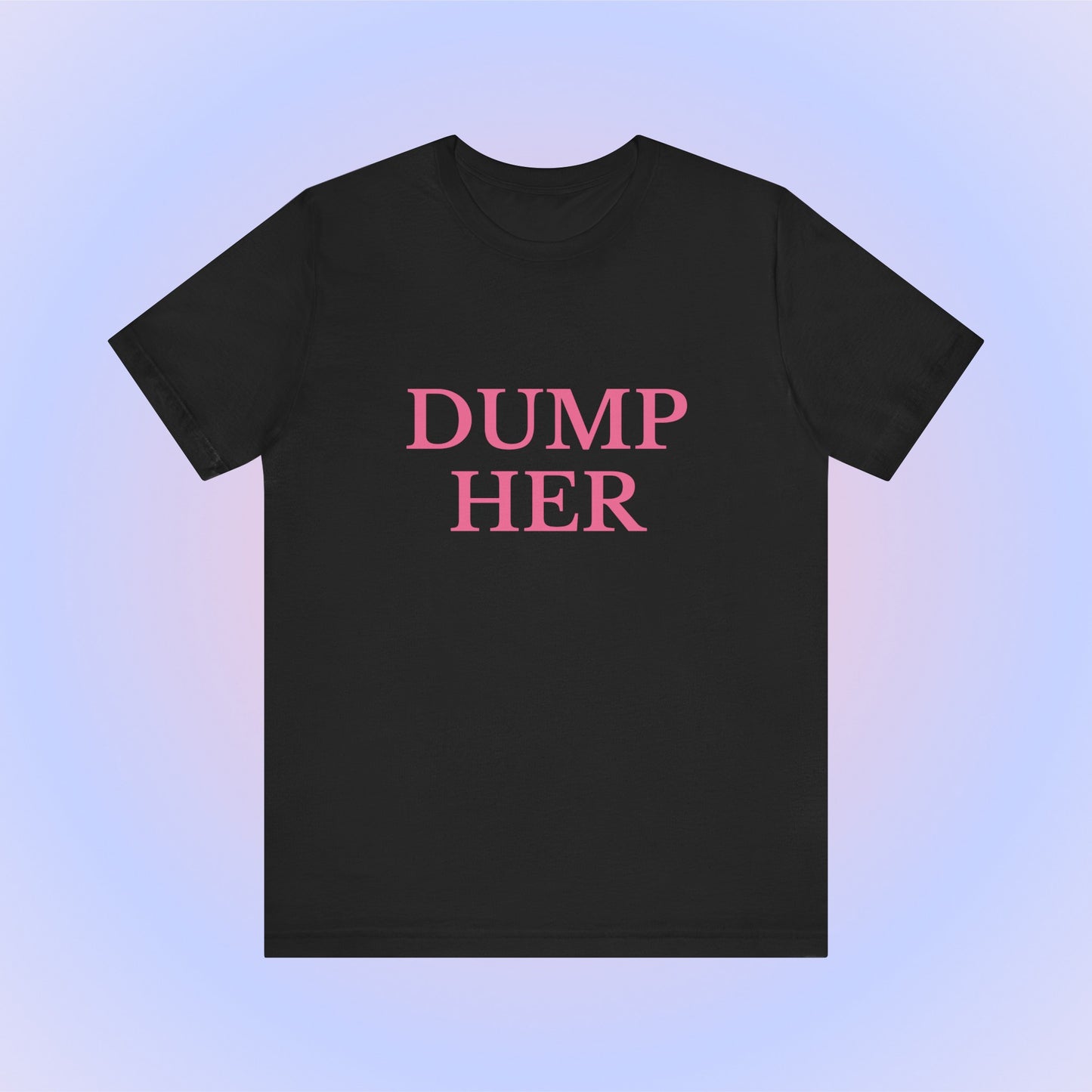 Dump Her, Soft Unisex T-Shirt