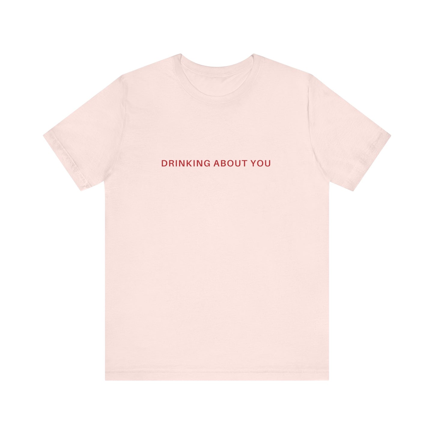 Drinking About You, Soft Unisex T-Shirt