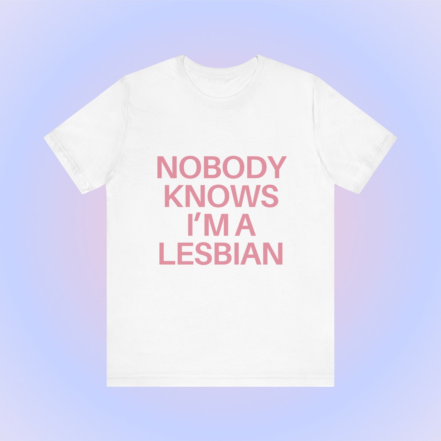 Nobody Knows I'm A Lesbian, Soft Unisex T-Shirt