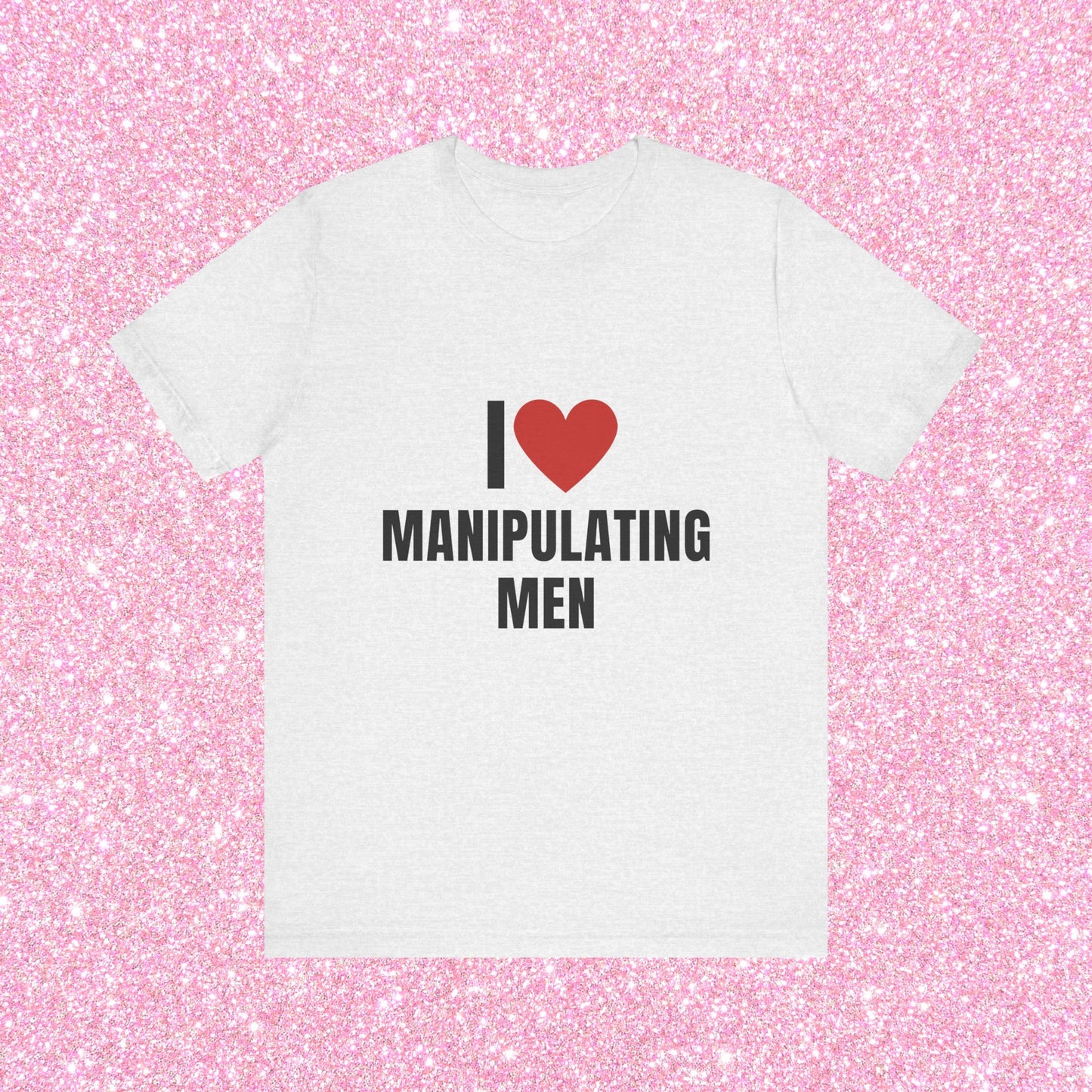 I Love Manipulating Men, Soft Unisex T-Shirt