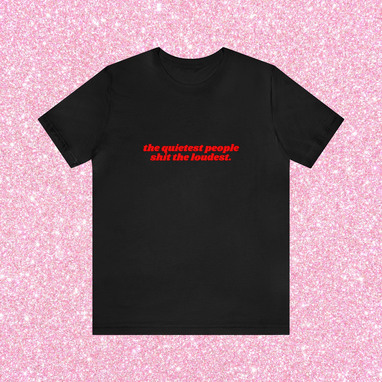 The Quietest People Shit The Loudest - Unisex T-Shirt