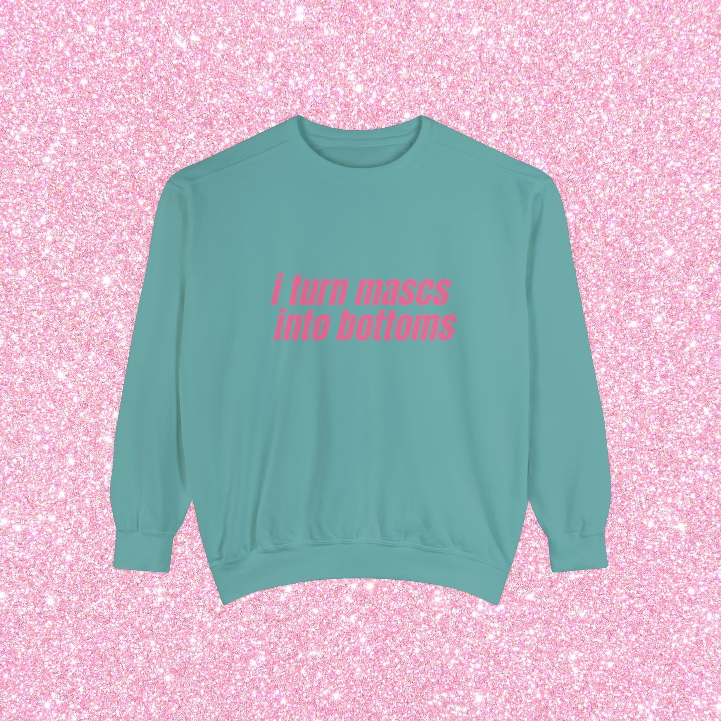 I Turn Mascs Into Bottoms Crewneck Sweatshirt