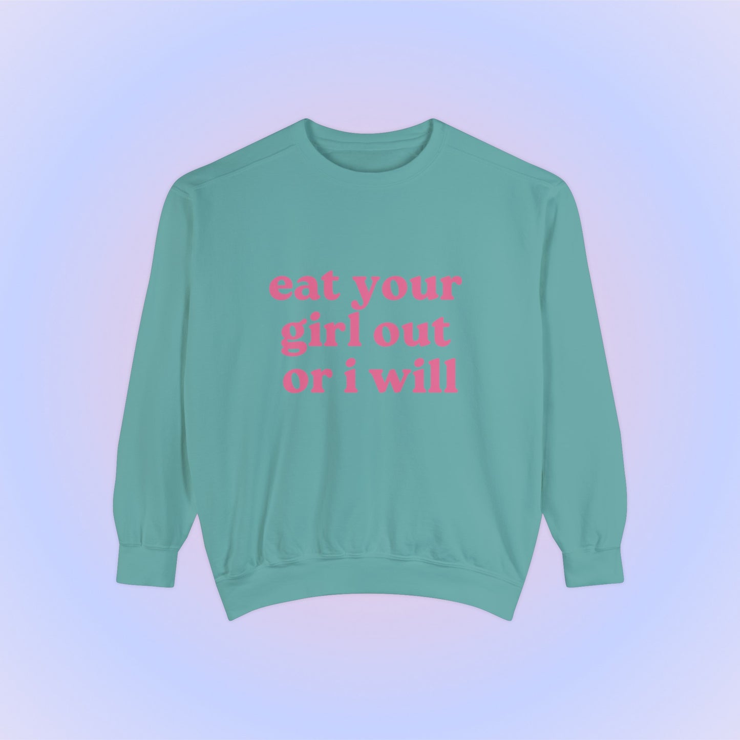 Eat Your Girl Out Or I Will Crewneck Sweatshirt
