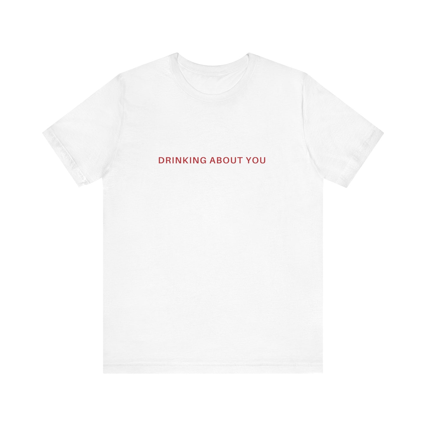 Drinking About You, Soft Unisex T-Shirt