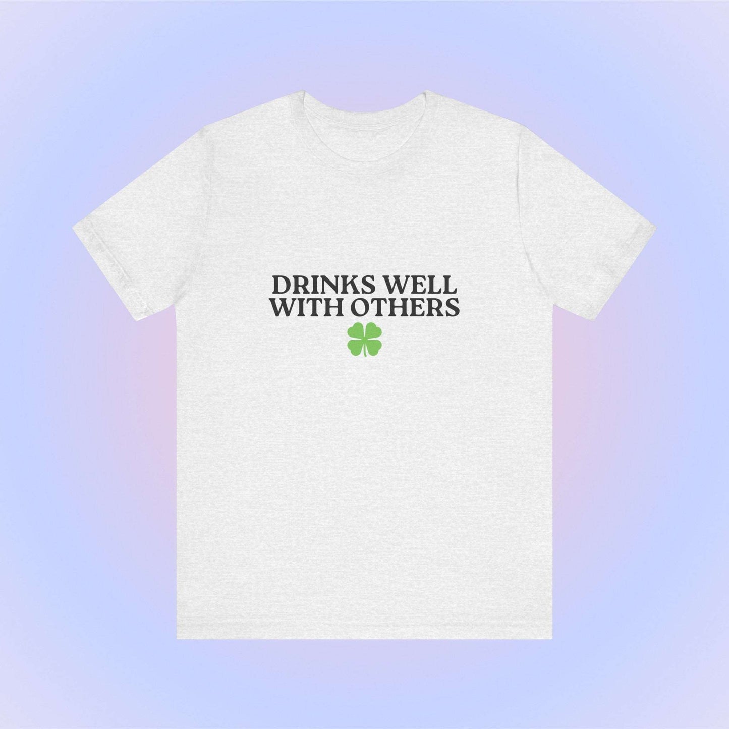 Drinks Well With Others, Soft Unisex T-Shirt