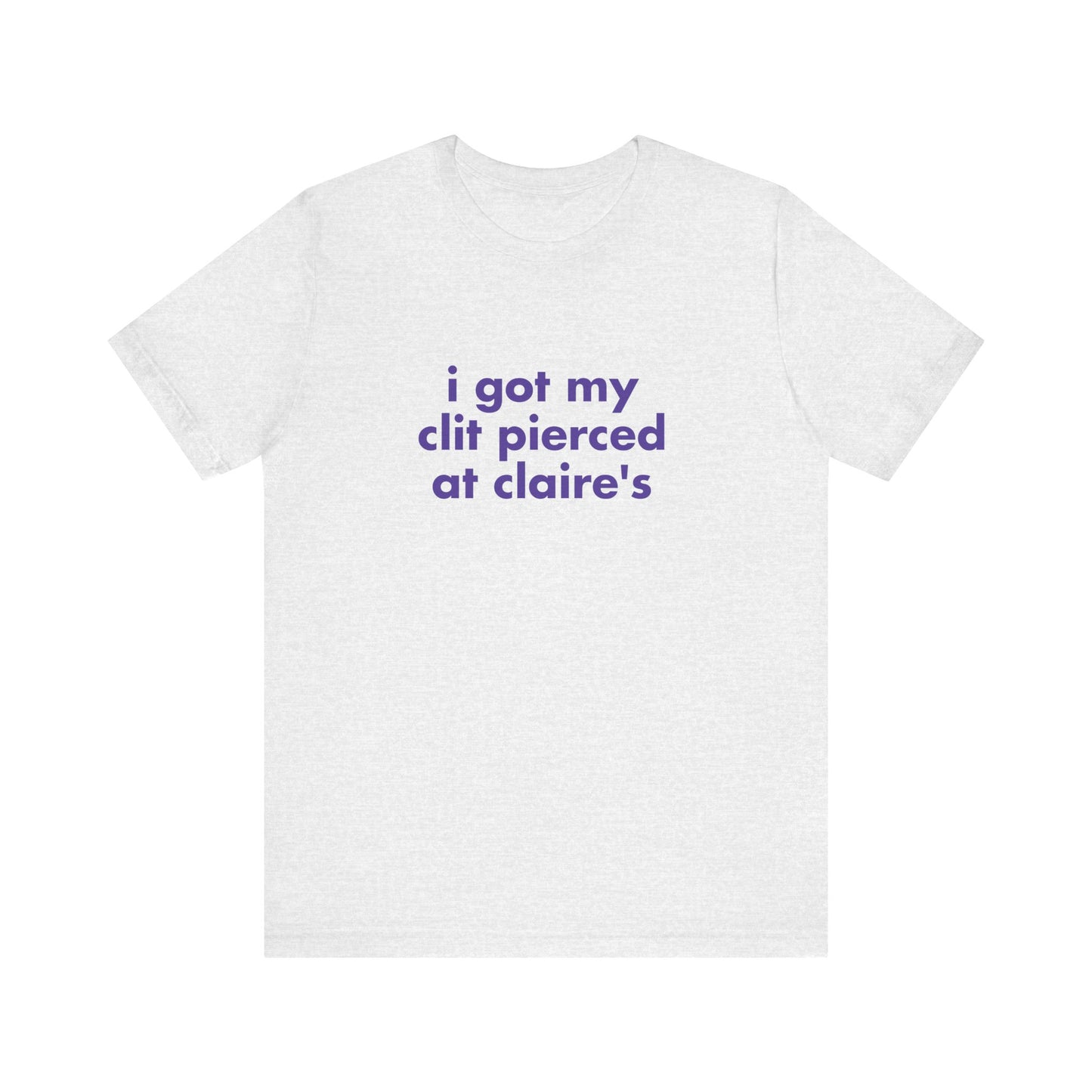 I Got My Clit Pierced at Claires - Unisex T-Shirt
