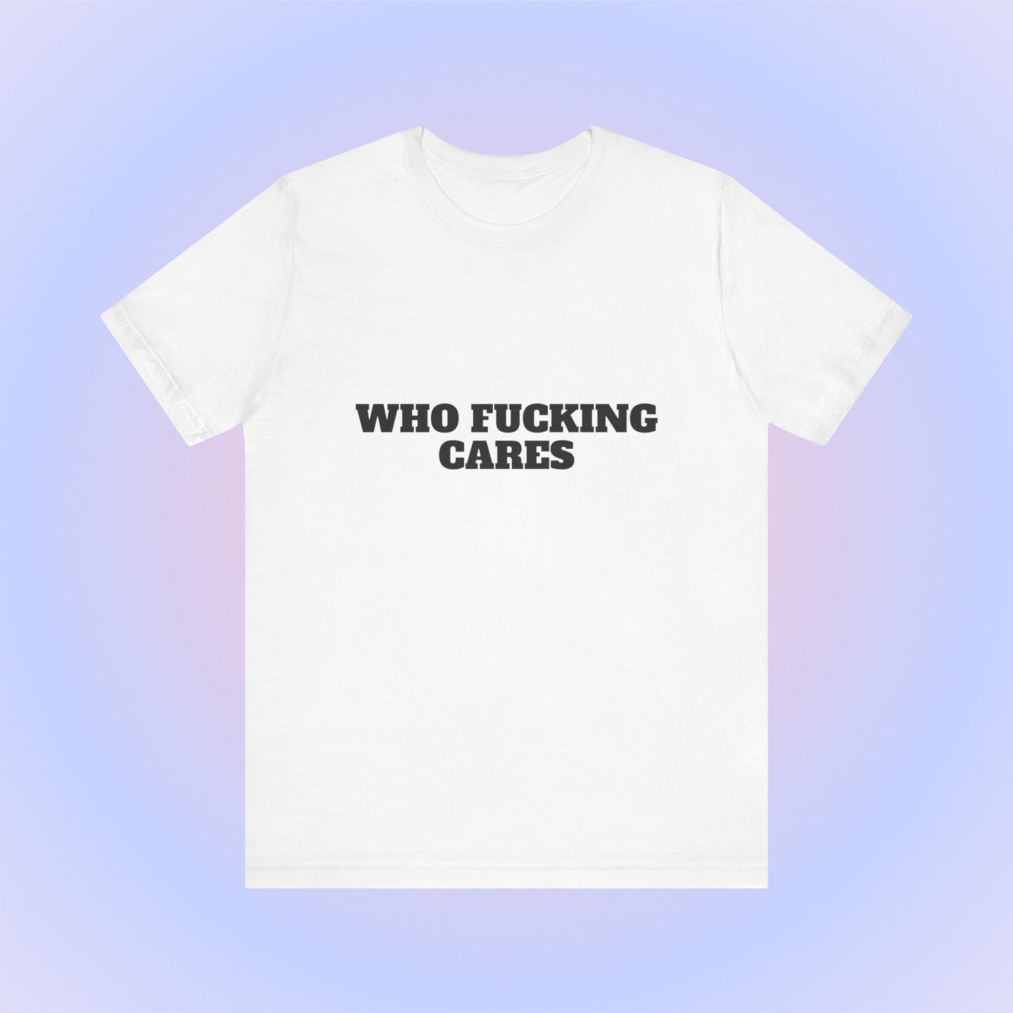 Who Fucking Cares, Soft Unisex T-Shirt