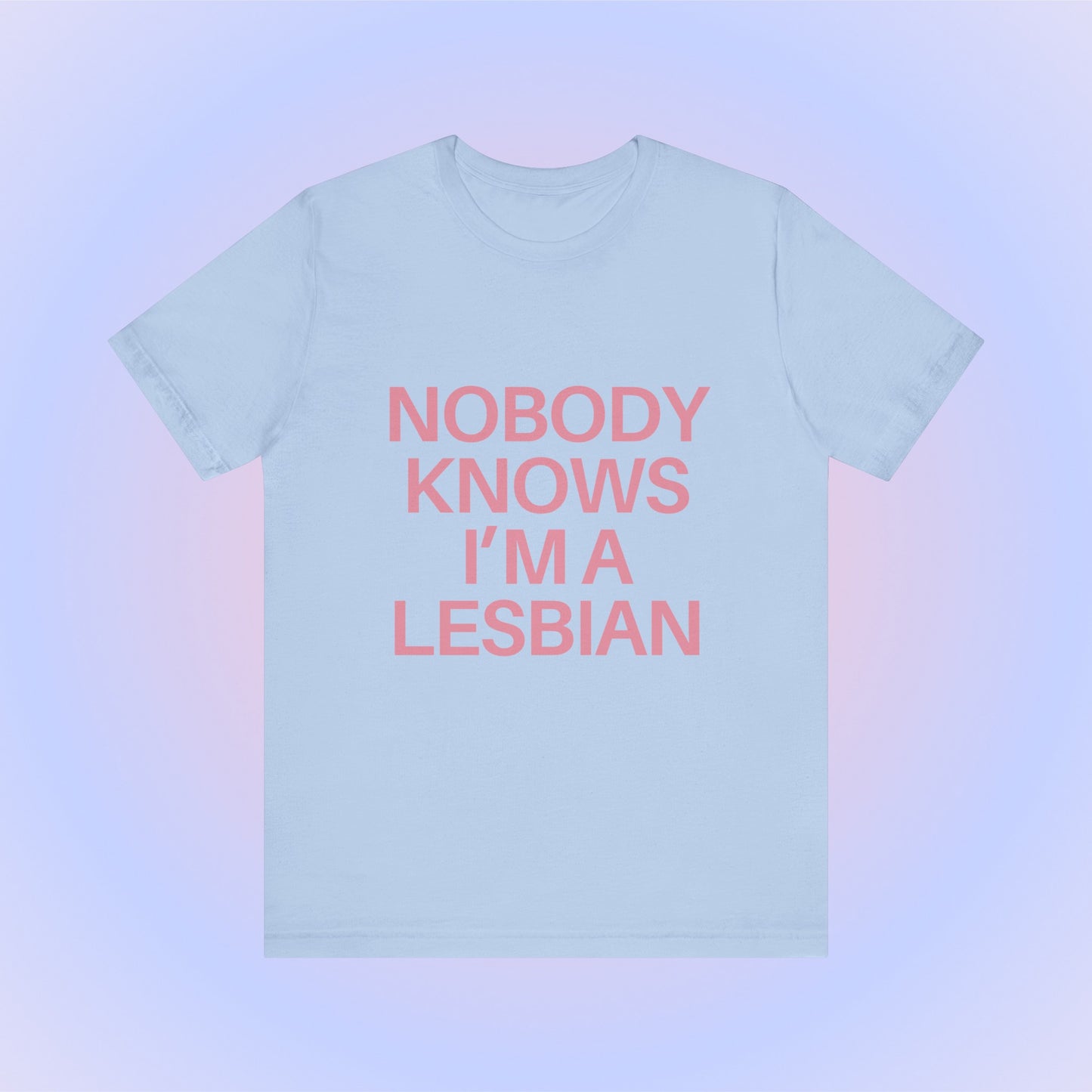 Nobody Knows I'm A Lesbian, Soft Unisex T-Shirt