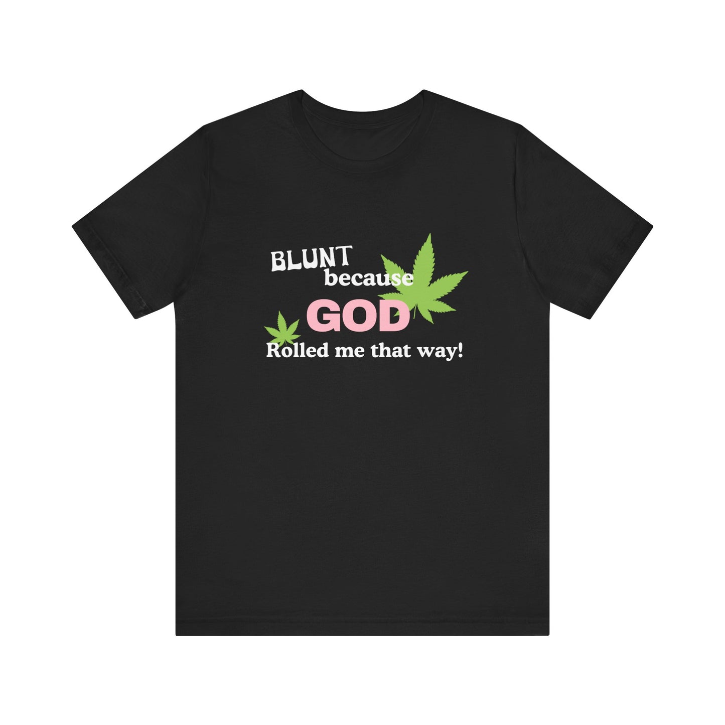 Blunt Because God Rolled Me That Way - Soft Unisex T-Shirt