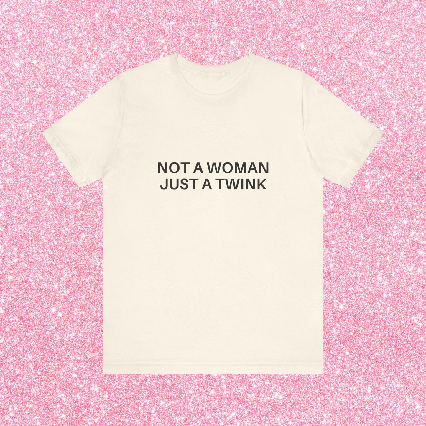 Not A Woman Just A Twink Soft Unisex T-Shirt