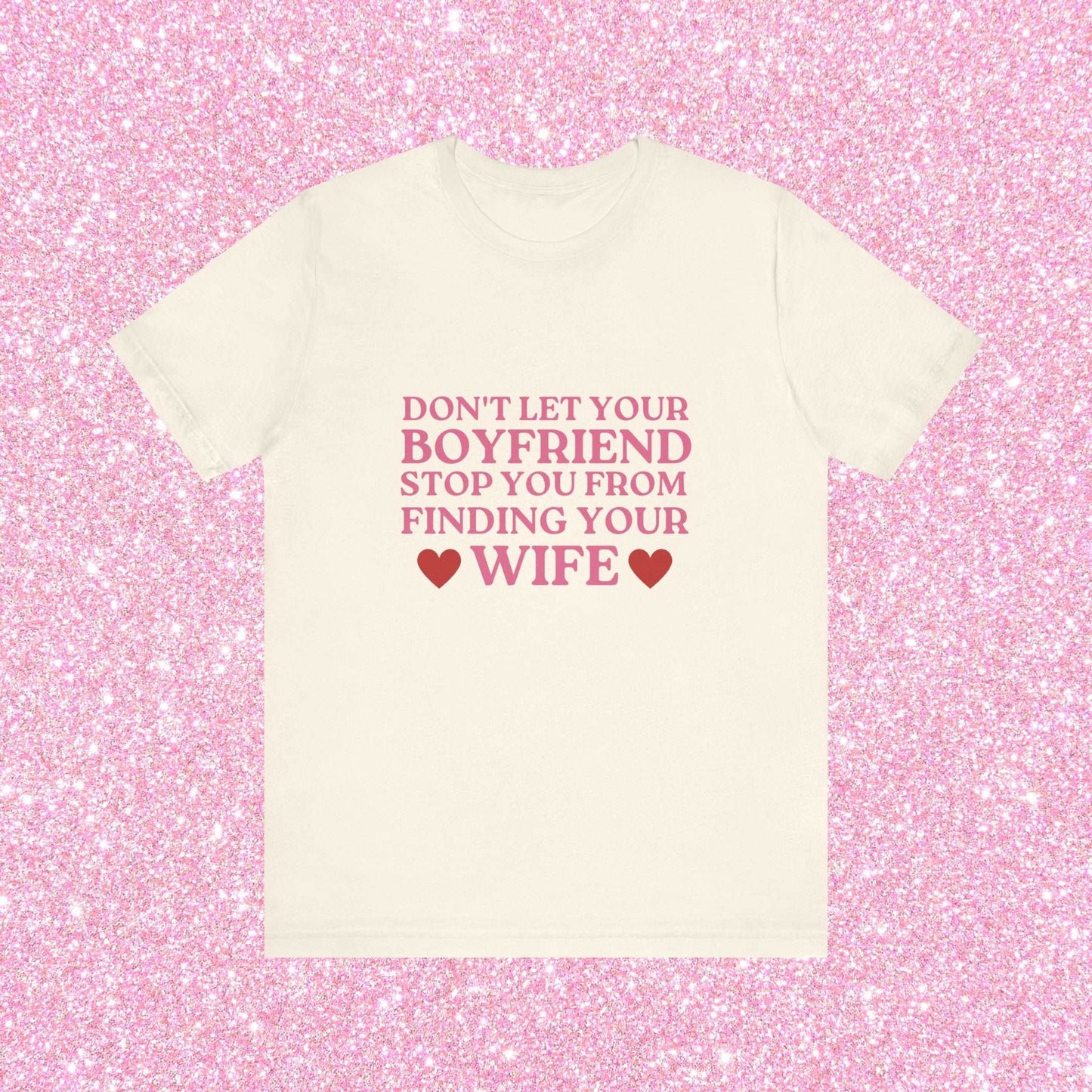 Don't Let Your Boyfriend Stop You From Finding Your Wife Soft Unisex T-Shirt