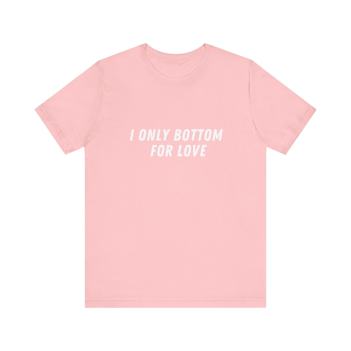 I Only Bottom for Love, Soft Unisex T-Shirt