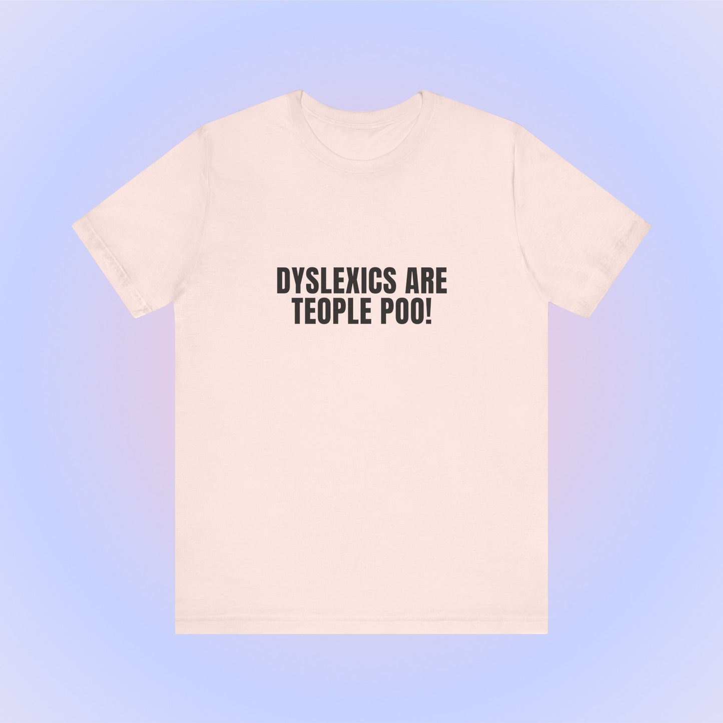 Dyslexics Are Teople Poo, Soft Unisex T-Shirt