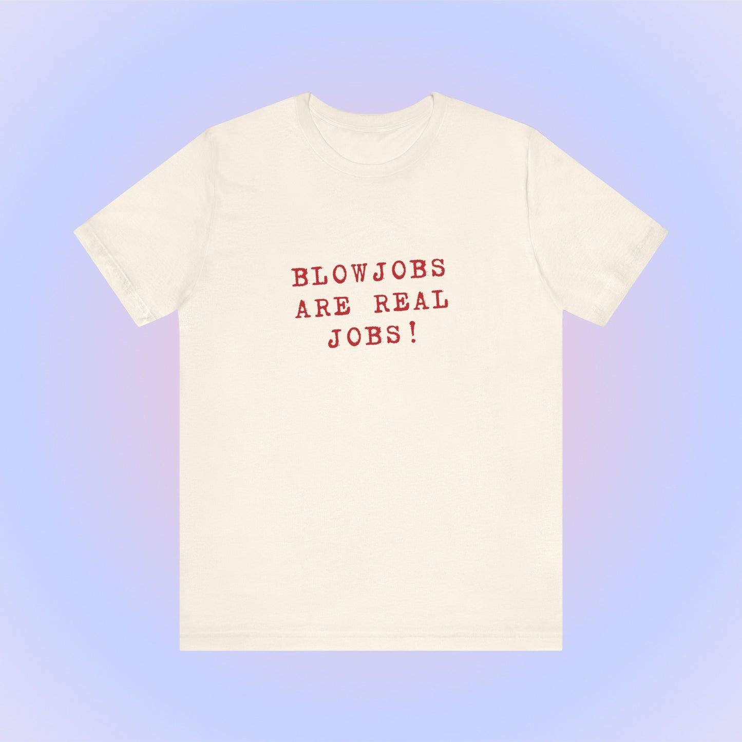 Blowjobs Are Real Job, Soft Unisex T-Shirt
