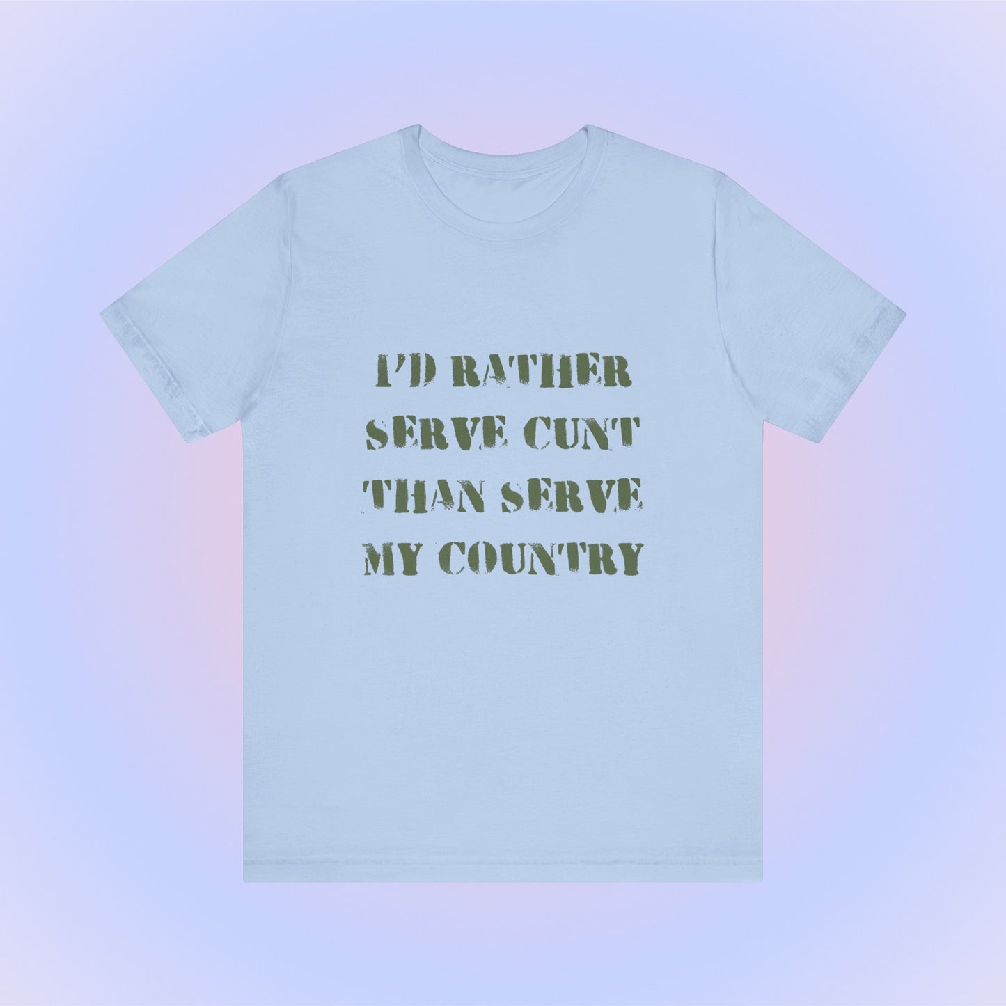 I'd Rather Serve Cunt Than Serve My Country, Soft Unisex T-Shirt
