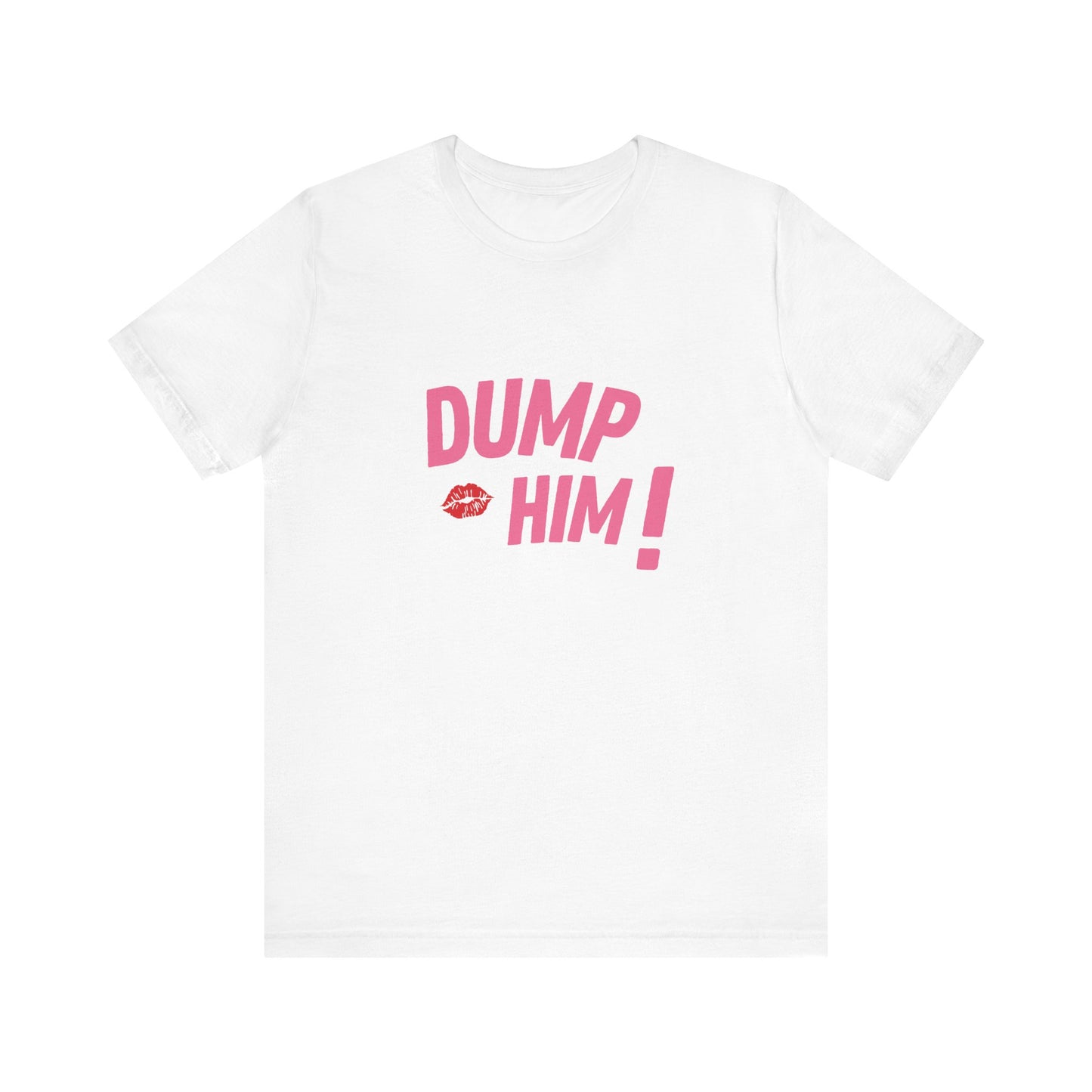 Dump Him, Soft Unisex T-Shirt