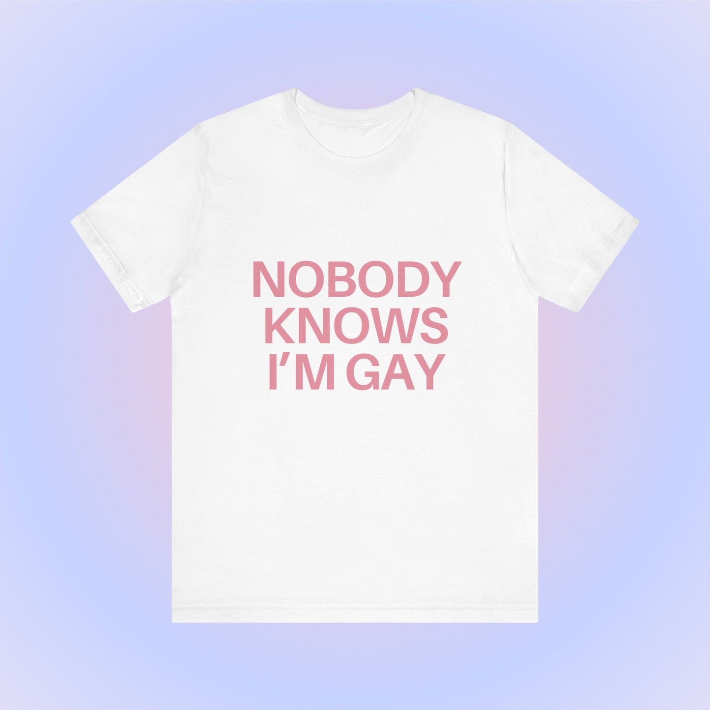 Nobody Knows I'm Gay, Soft Unisex T-Shirt