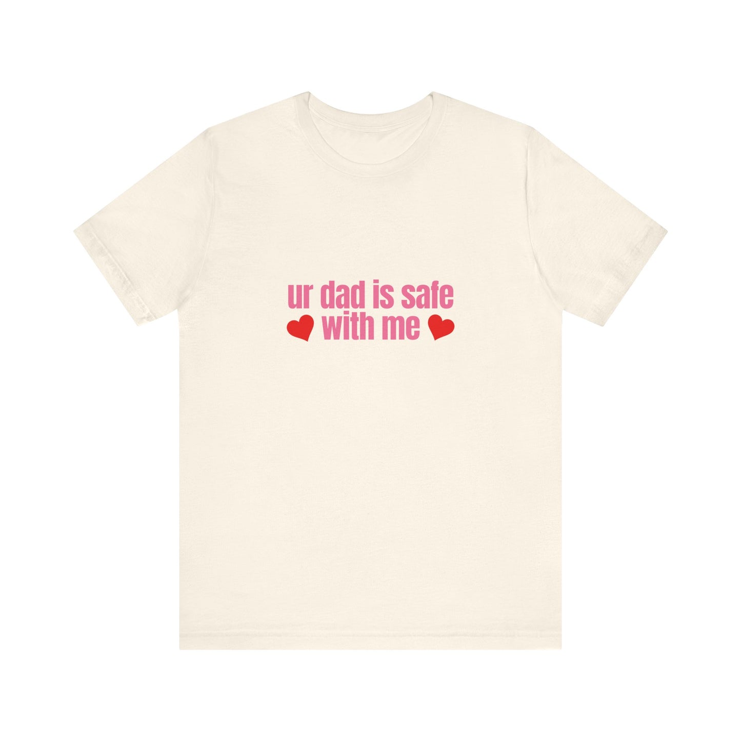 Ur Dad Is Safe With Me, Soft Unisex T-Shirt