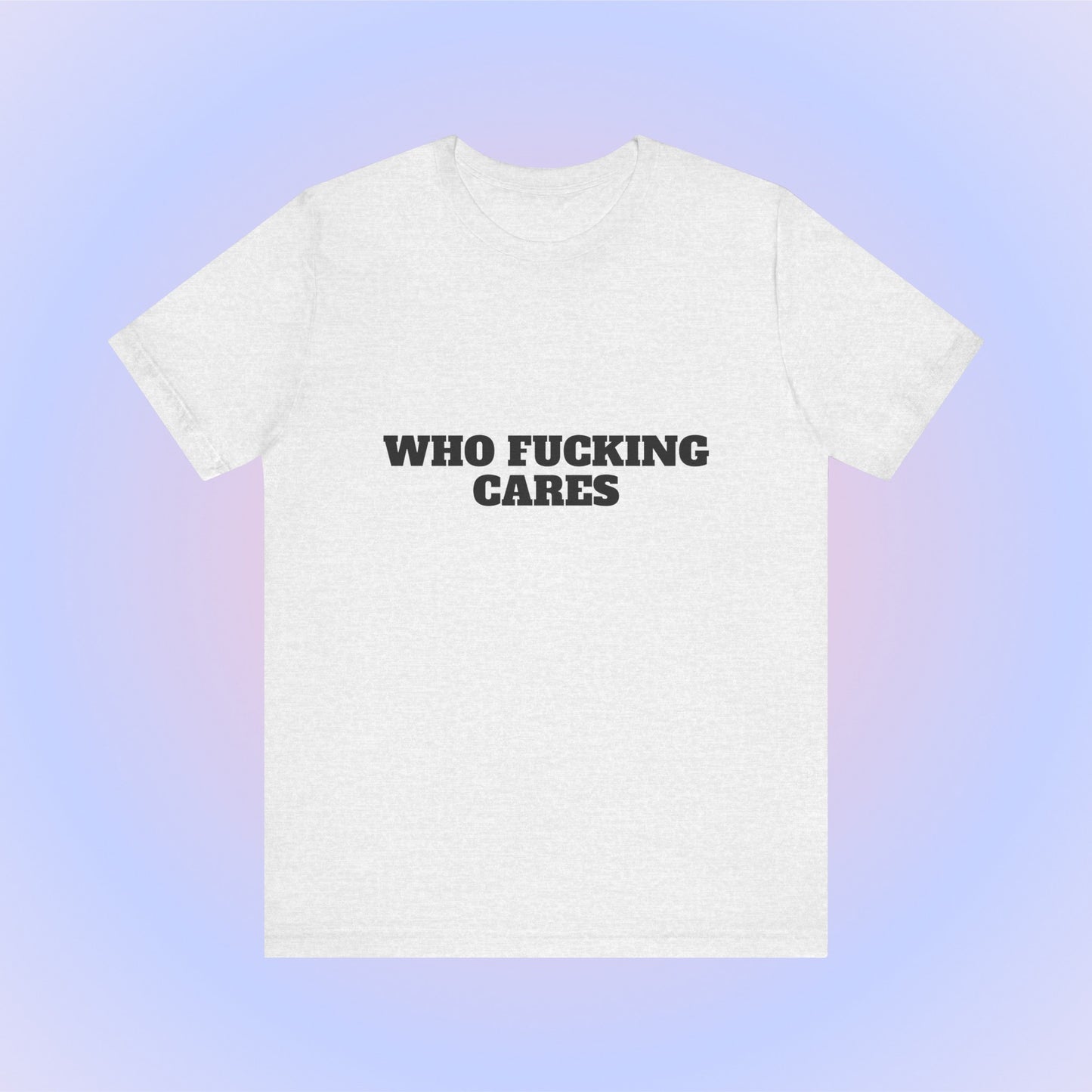 Who Fucking Cares, Soft Unisex T-Shirt