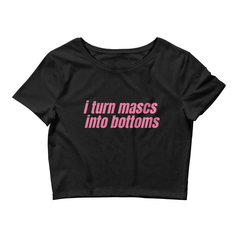 I Turn Mascs Into Bottoms Crop Top