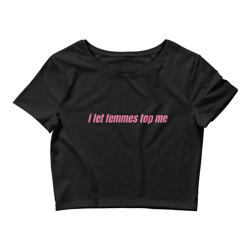 I Let Femmes Top Me Crop Top