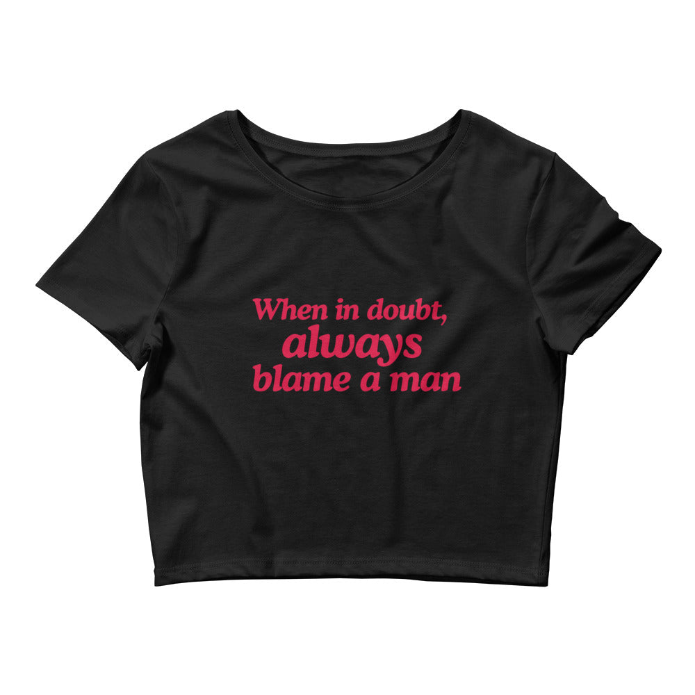 When In Doubt Always Blame A Man Crop Top