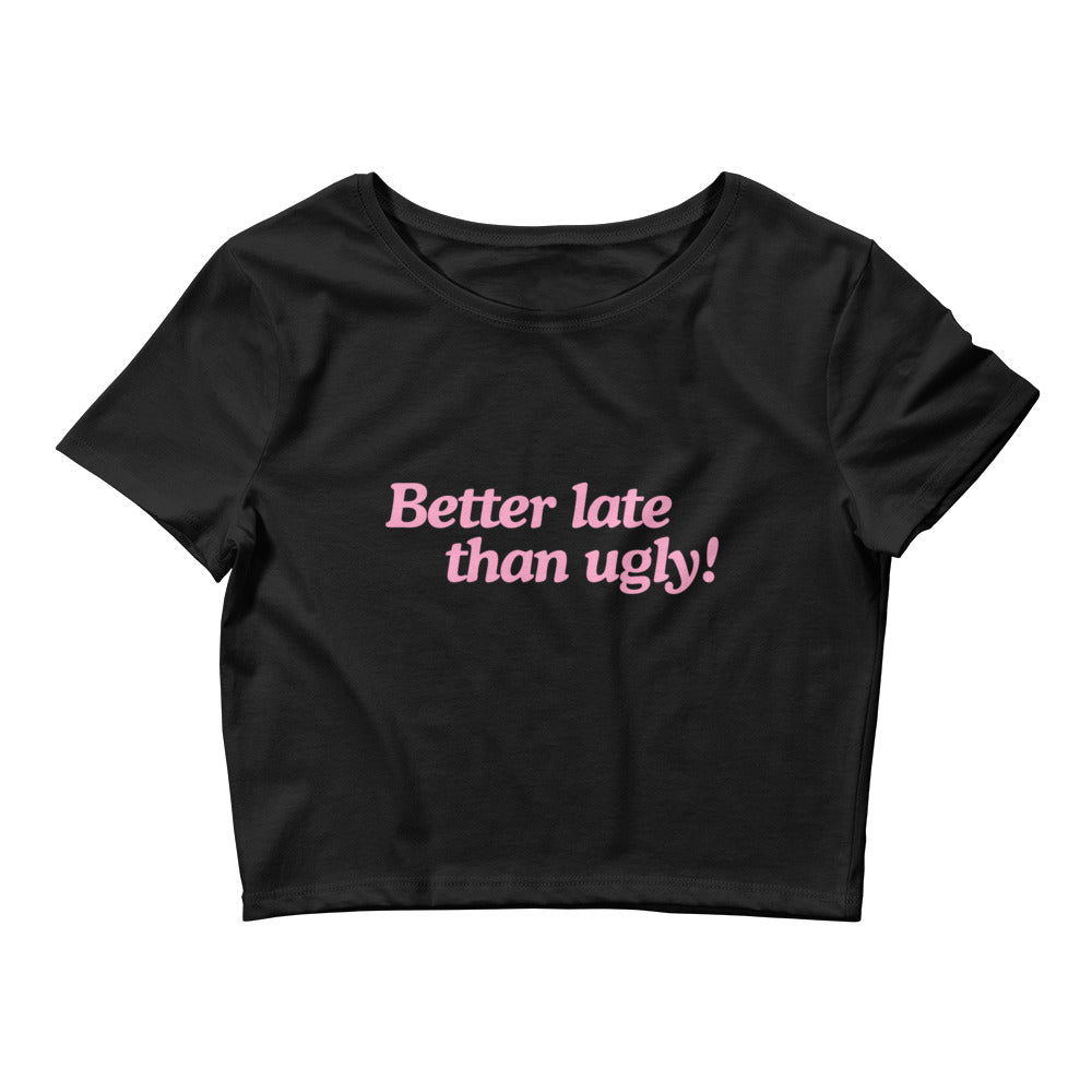 Better Late Than Ugly Crop Top