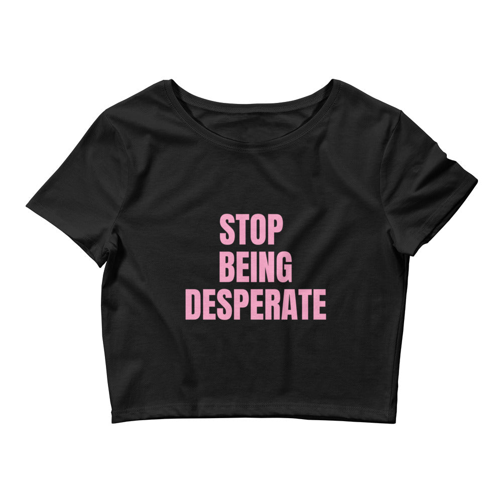 Stop Being Desperate Crop Top