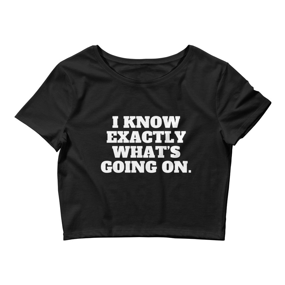 I Know Exactly What's Going On Crop Top