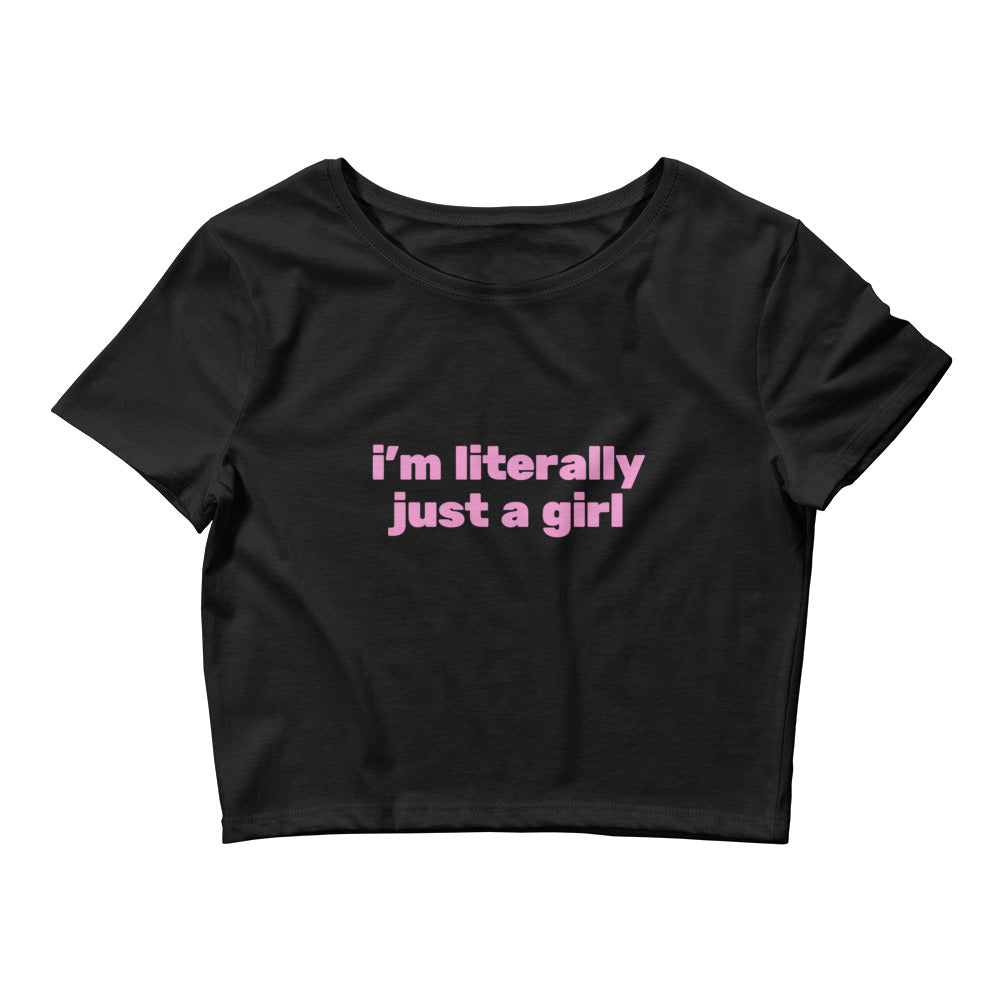 I'm Literally Just A Girl Crop Top