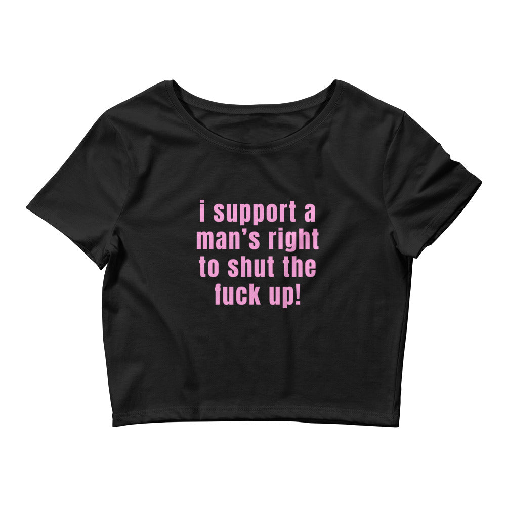 I Support A Man's Right To Shut The Fuck Up Crop Top