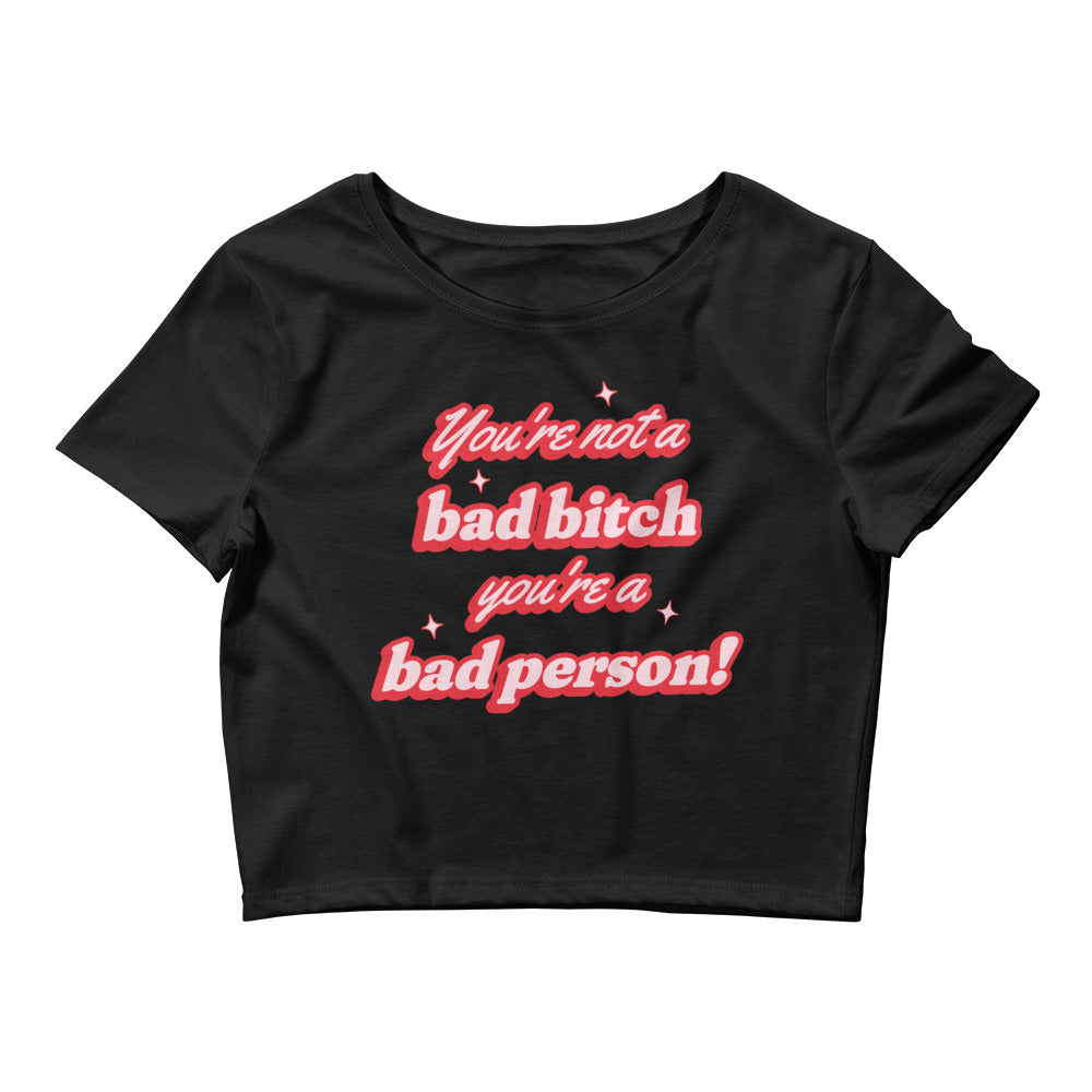 You're Not A Bad Bitch You're A Bad Person Crop Top