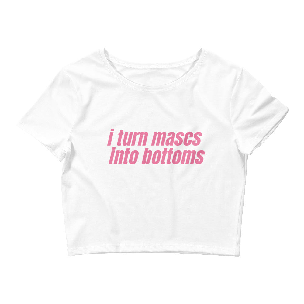 I Turn Mascs Into Bottoms Crop Top