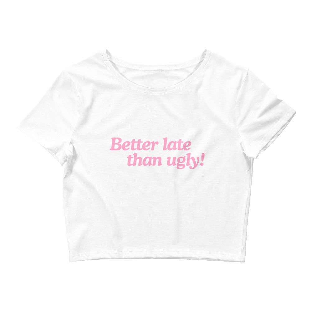 Better Late Than Ugly Crop Top